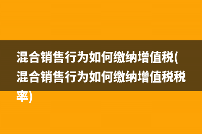 混合销售行为如何缴纳增值税(混合销售行为如何缴纳增值税税率)