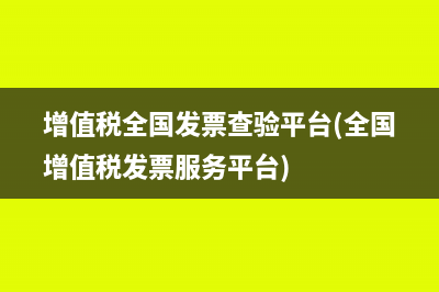 增值税全国发票查验平台(全国增值税发票服务平台)