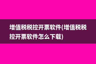 增值税税控开票软件(增值税税控开票软件怎么下载)