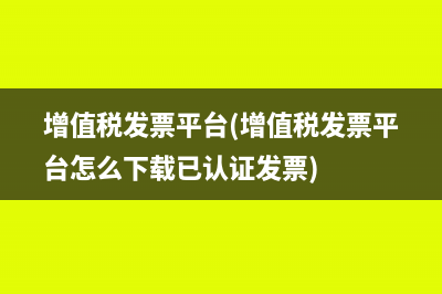 增值税发票平台(增值税发票平台怎么下载已认证发票)