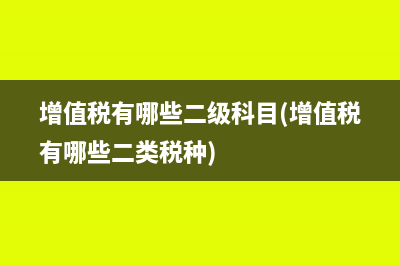 增值税有哪些二级科目(增值税有哪些二类税种)