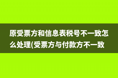 原受票方和信息表税号不一致怎么处理(受票方与付款方不一致)