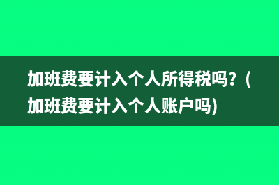 加班费要计入个人所得税吗？(加班费要计入个人账户吗)