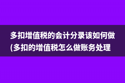 多扣增值税的会计分录该如何做(多扣的增值税怎么做账务处理)