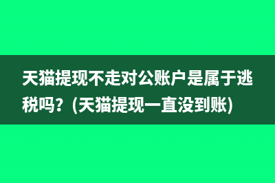 天猫提现不走对公账户是属于逃税吗？(天猫提现一直没到账)