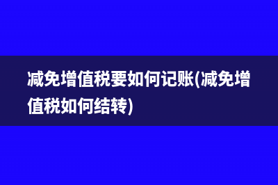 减免增值税要如何记账(减免增值税如何结转)