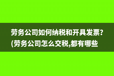 劳务公司如何纳税和开具发票？(劳务公司怎么交税,都有哪些税)