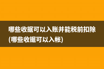 哪些收据可以入账并能税前扣除(哪些收据可以入帐)