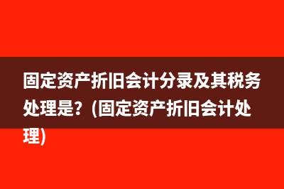 固定资产折旧会计分录及其税务处理是？(固定资产折旧会计处理)