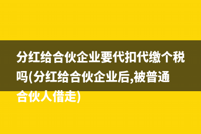分红给合伙企业要代扣代缴个税吗(分红给合伙企业后,被普通合伙人借走)