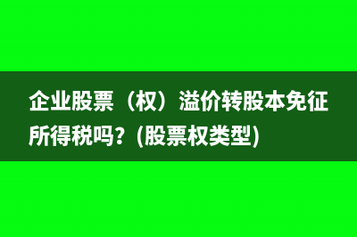 企业股票（权）溢价转股本免征所得税吗？(股票权类型)