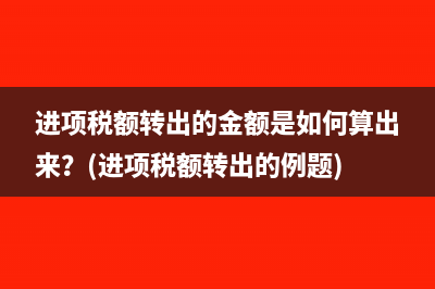 进项税额转出的金额是如何算出来？(进项税额转出的例题)