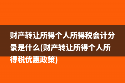财产转让所得个人所得税会计分录是什么(财产转让所得个人所得税优惠政策)