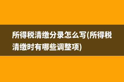 所得税清缴分录怎么写(所得税清缴时有哪些调整项)