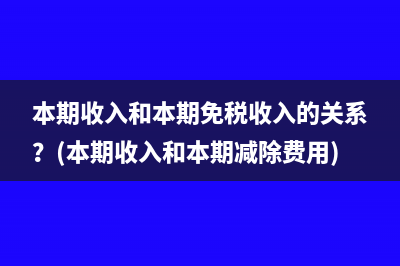 本期收入和本期免税收入的关系？(本期收入和本期减除费用)