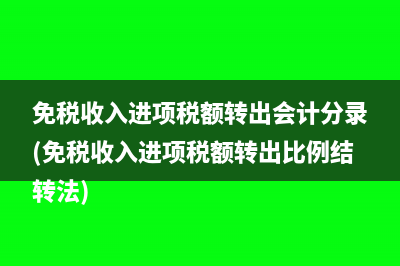 免税收入进项税额转出会计分录(免税收入进项税额转出比例结转法)