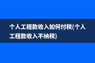 个人工程款收入如何付税(个人工程款收入不纳税)