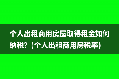 个人出租商用房屋取得租金如何纳税？(个人出租商用房税率)