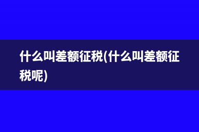 什么叫差额征税(什么叫差额征税呢)