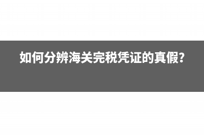 如何分辨海关完税凭证的真假？