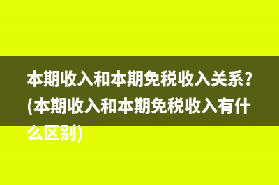 本期收入和本期免税收入关系？(本期收入和本期免税收入有什么区别)