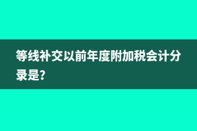 等线补交以前年度附加税会计分录是？