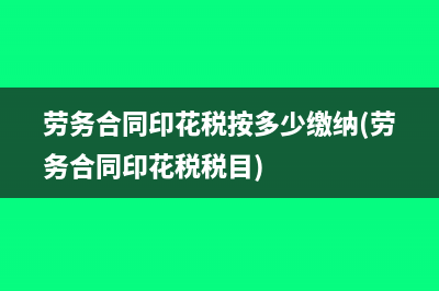 劳务合同印花税按多少缴纳(劳务合同印花税税目)