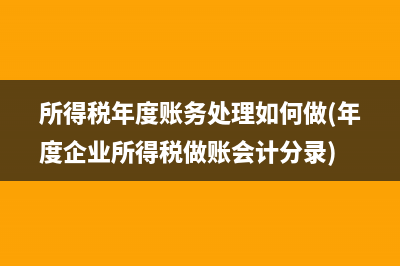所得税年度账务处理如何做(年度企业所得税做账会计分录)