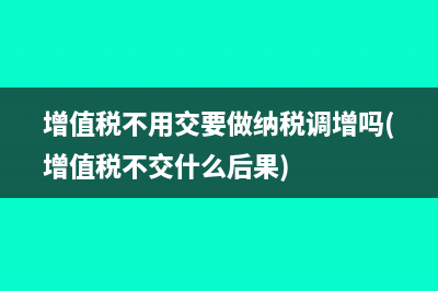 增值税不用交要做纳税调增吗(增值税不交什么后果)