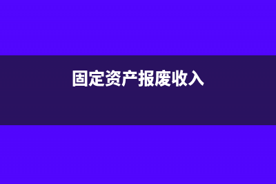 固定资产报废收入交税吗(固定资产报废收入)