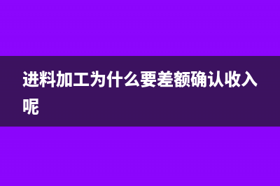 进料加工为什么可以退税(进料加工为什么要差额确认收入呢)