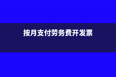 按月发放劳务费怎么计税(按月支付劳务费开发票)