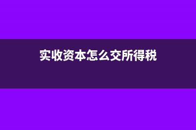 实收资本怎么交印花税(实收资本怎么交所得税)