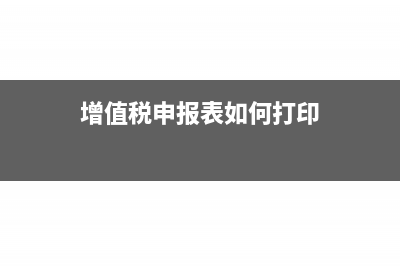 增值税申报表如何填(增值税申报表如何打印)