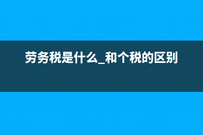劳务税是什么(劳务税是什么 和个税的区别)