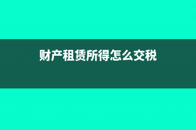财产租赁所得怎么计算个税?(财产租赁所得怎么交税)
