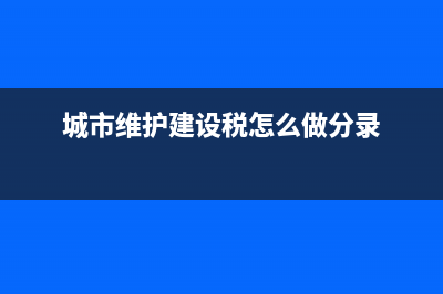 城市维护建设税?(城市维护建设税怎么做分录)