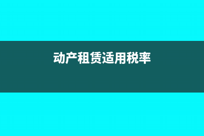 动产租赁税率是多少?(动产租赁适用税率)