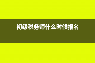 初级税务师是什么?(初级税务师什么时候报名)