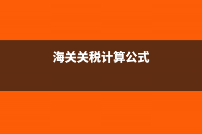 关税计算公式?(海关关税计算公式)