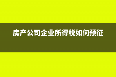 房产公司企业所得税计算方法?(房产公司企业所得税如何预征)