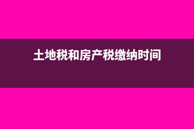 房产税缴纳时间?(土地税和房产税缴纳时间)