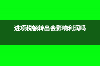 进项税额转出会计分录如何做?(进项税额转出会影响利润吗)