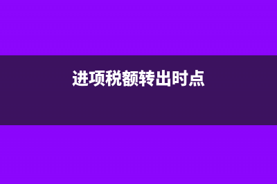 进项税额转出时如何写会计分录?(进项税额转出时点)