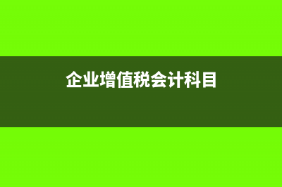 企业增值税会计分录怎么做?(企业增值税会计科目)