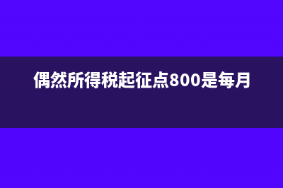 偶然所得税起征点是多少?怎么计算?(偶然所得税起征点800是每月吗)