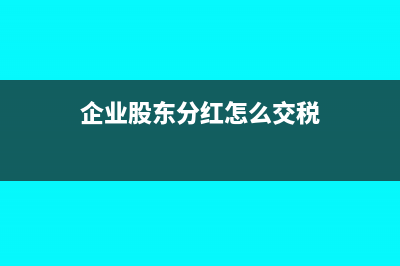企业股东分红怎么交税?要交多少税?(企业股东分红怎么交税)