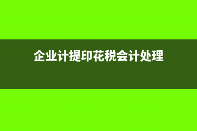 企业计提印花税的会计分录怎么写?(企业计提印花税会计处理)