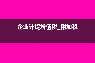 企业计提增值税的会计分录?(企业计提增值税 附加税)