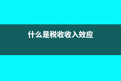 什么是税收收入效应?(什么是税收收入效应)